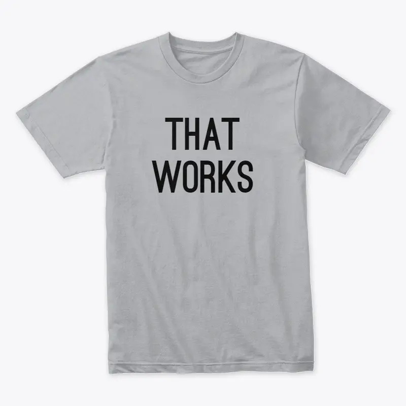 That Works Shirt