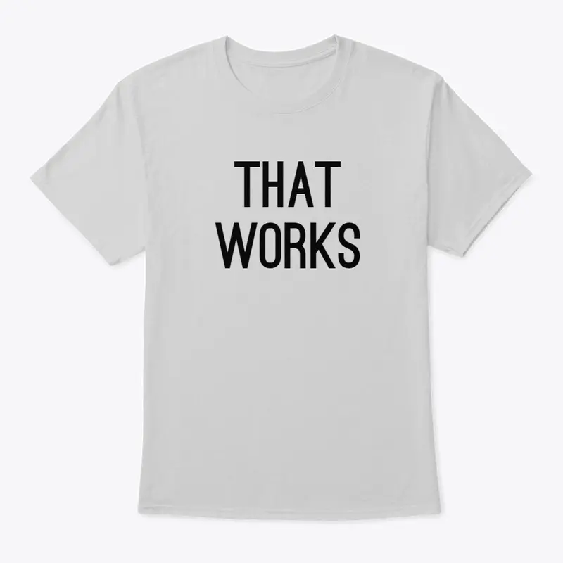 That Works Shirt